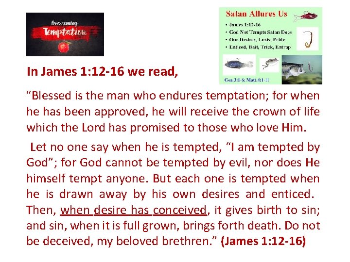 In James 1: 12 -16 we read, “Blessed is the man who endures temptation;