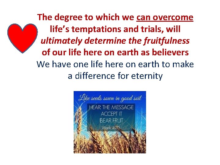 The degree to which we can overcome life’s temptations and trials, will ultimately determine