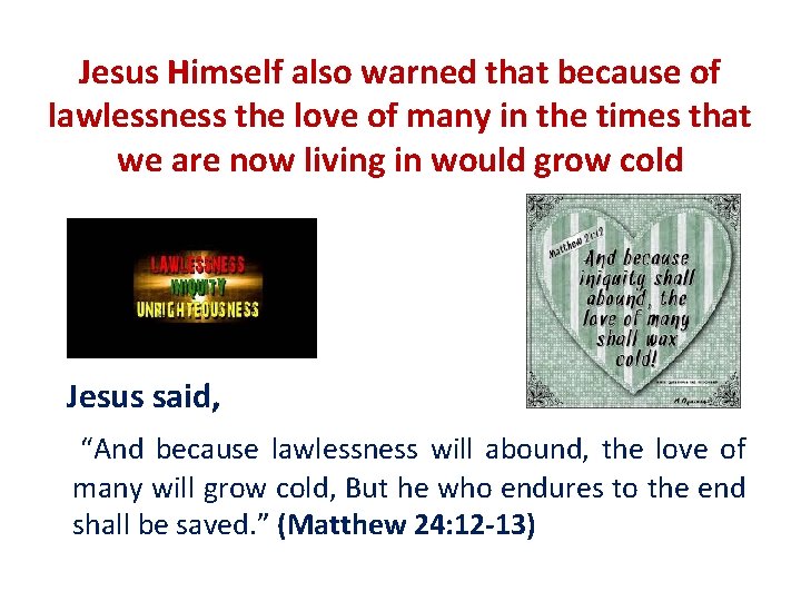 Jesus Himself also warned that because of lawlessness the love of many in the