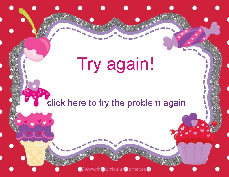 Try again! click here to try the problem again 
