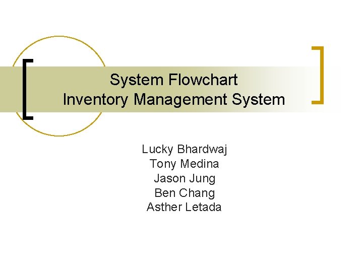 System Flowchart Inventory Management System Lucky Bhardwaj Tony Medina Jason Jung Ben Chang Asther