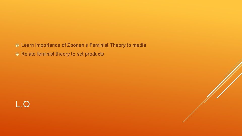  Learn importance of Zoonen’s Feminist Theory to media Relate feminist theory to set