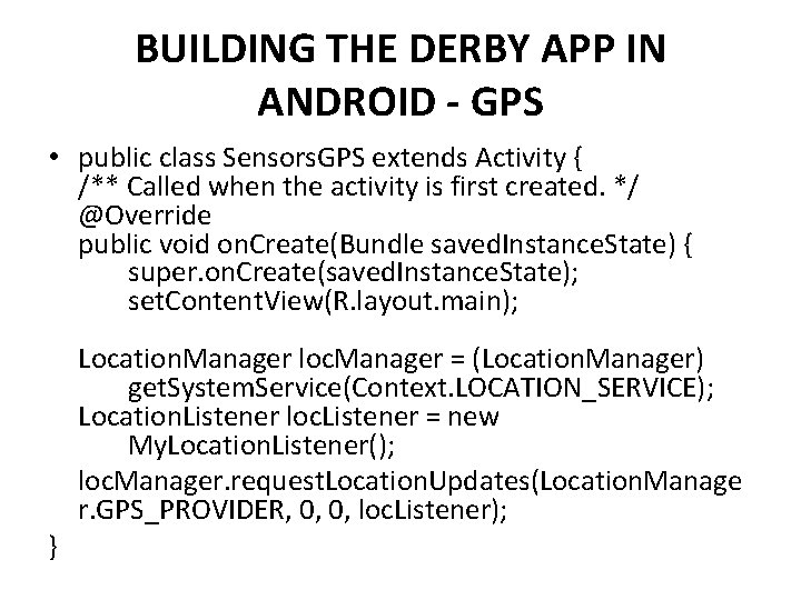 BUILDING THE DERBY APP IN ANDROID - GPS • public class Sensors. GPS extends