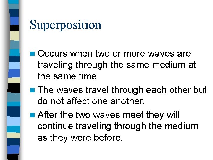 Superposition n Occurs when two or more waves are traveling through the same medium