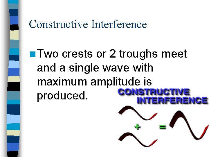 Constructive Interference n Two crests or 2 troughs meet and a single wave with