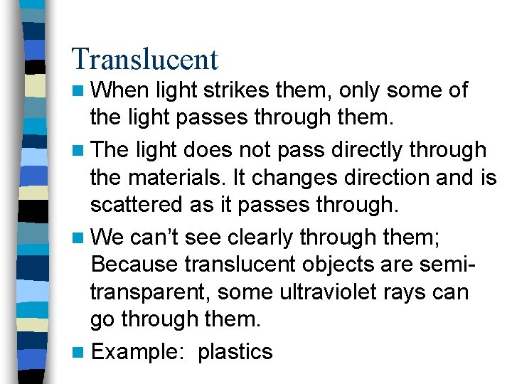 Translucent n When light strikes them, only some of the light passes through them.