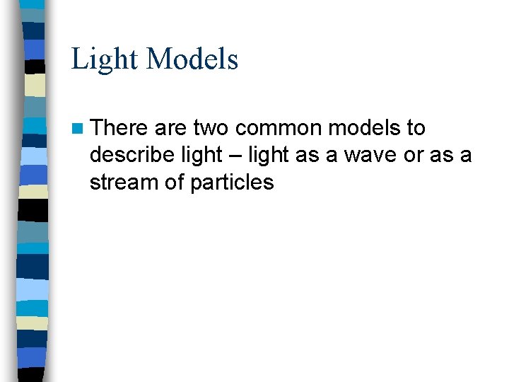 Light Models n There are two common models to describe light – light as