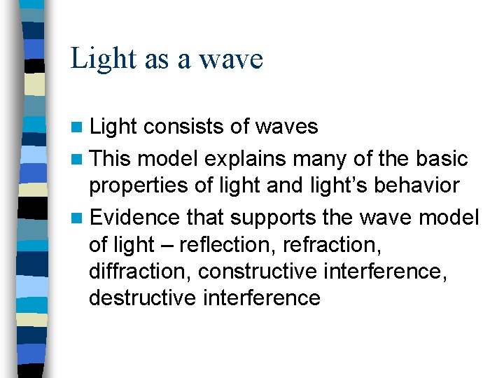 Light as a wave n Light consists of waves n This model explains many