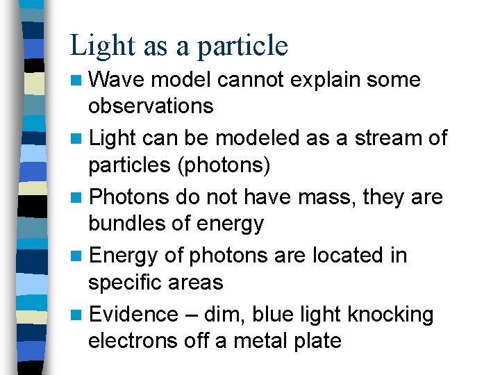 Light as a particle n Wave model cannot explain some observations n Light can