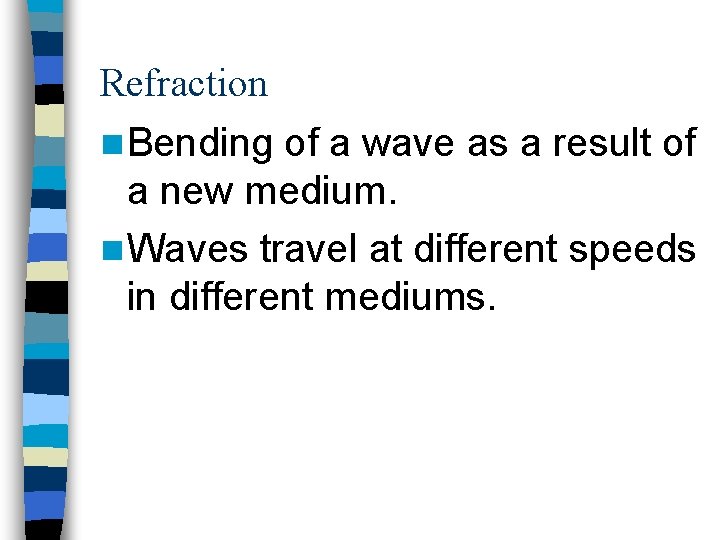 Refraction n Bending of a wave as a result of a new medium. n