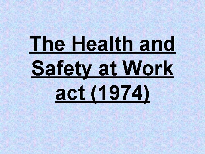 The Health and Safety at Work act (1974) 