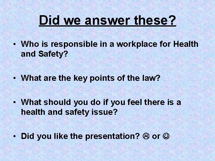 Did we answer these? • Who is responsible in a workplace for Health and