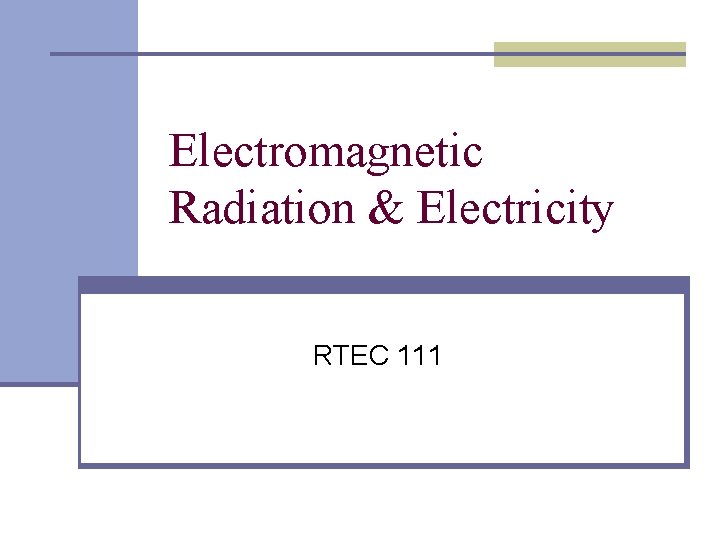 Electromagnetic Radiation & Electricity RTEC 111 