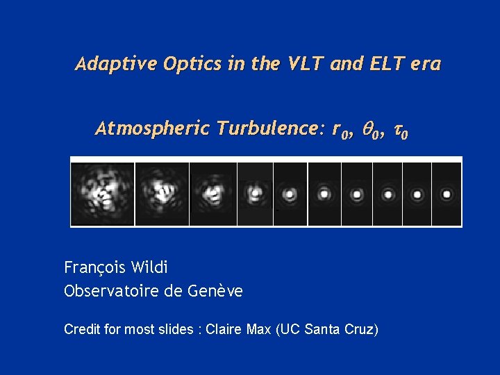 Adaptive Optics in the VLT and ELT era Atmospheric Turbulence: r 0, 0 François