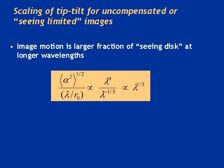 Scaling of tip-tilt for uncompensated or “seeing limited” images • Image motion is larger
