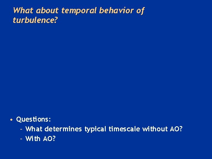 What about temporal behavior of turbulence? • Questions: – What determines typical timescale without