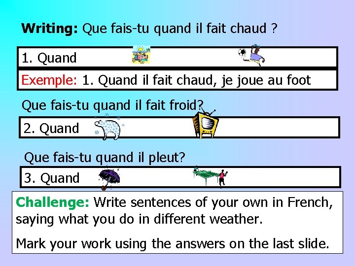 Writing: Que fais-tu quand il fait chaud ? 1. Quand Exemple: 1. Quand il