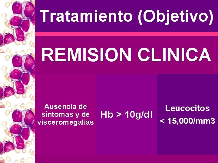 Tratamiento (Objetivo) REMISION CLINICA Ausencia de síntomas y de visceromegalias Leucocitos Hb > 10