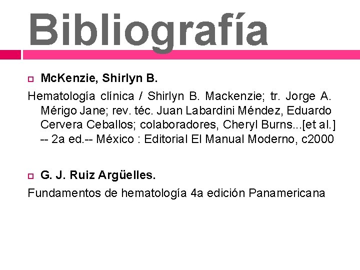 Bibliografía Mc. Kenzie, Shirlyn B. Hematología clínica / Shirlyn B. Mackenzie; tr. Jorge A.