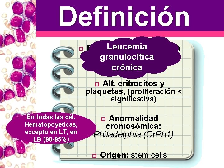 Definición Leucemia Proliferación neoplásica princ. de células de la granulocítica serie granulocítica crónica Alt.
