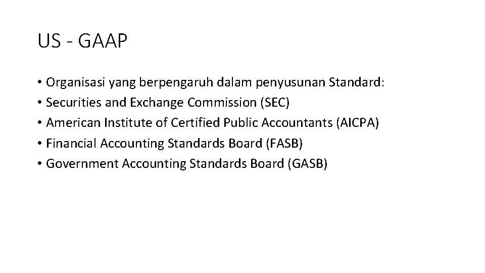 US - GAAP • Organisasi yang berpengaruh dalam penyusunan Standard: • Securities and Exchange