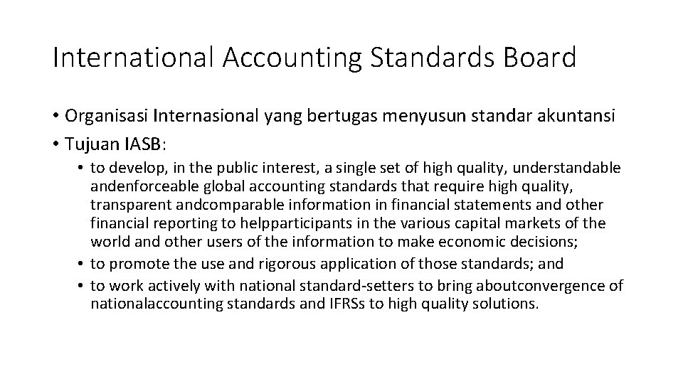 International Accounting Standards Board • Organisasi Internasional yang bertugas menyusun standar akuntansi • Tujuan