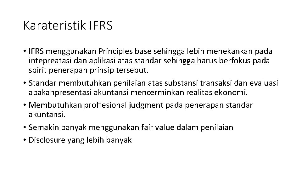 Karateristik IFRS • IFRS menggunakan Principles base sehingga lebih menekankan pada intepreatasi dan aplikasi