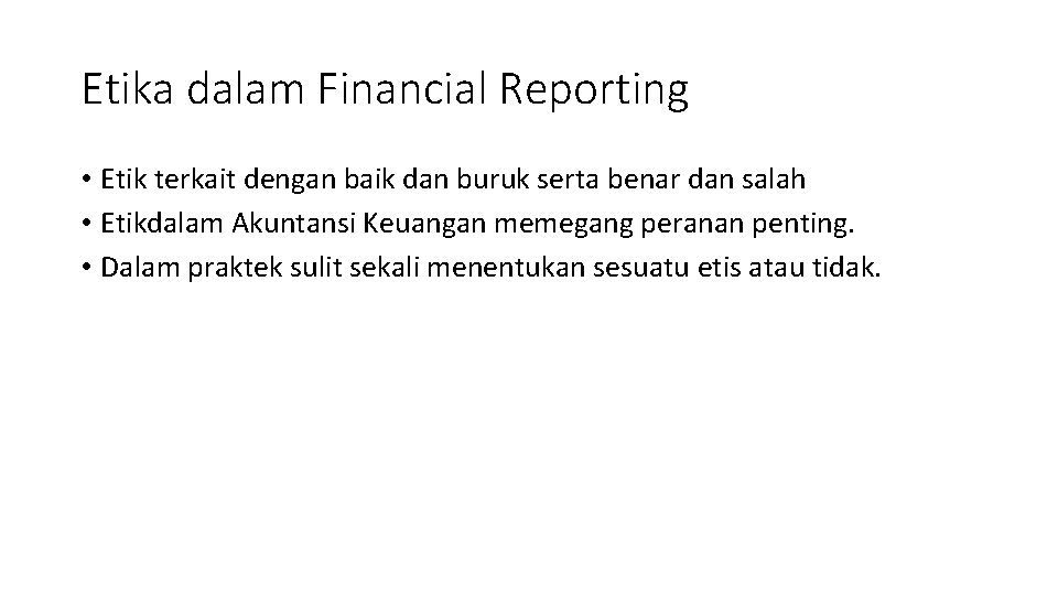 Etika dalam Financial Reporting • Etik terkait dengan baik dan buruk serta benar dan