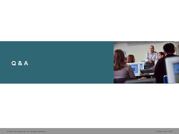 Q&A © 2007 Cisco Systems, Inc. All rights reserved. CAT 6 KS v 2.