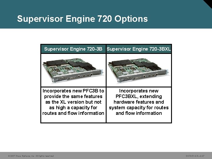 Supervisor Engine 720 Options Supervisor Engine 720 -3 BXL Incorporates new PFC 3 B
