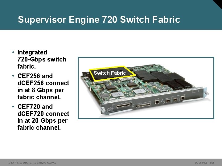Supervisor Engine 720 Switch Fabric • Integrated 720 -Gbps switch fabric. • CEF 256