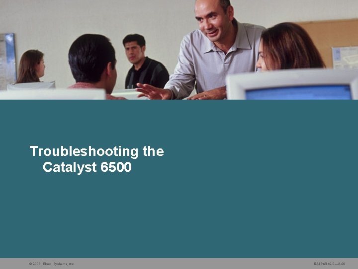 Troubleshooting the Catalyst 6500 © 2006, Cisco Systems, Inc. CAT 6 KS v 2.
