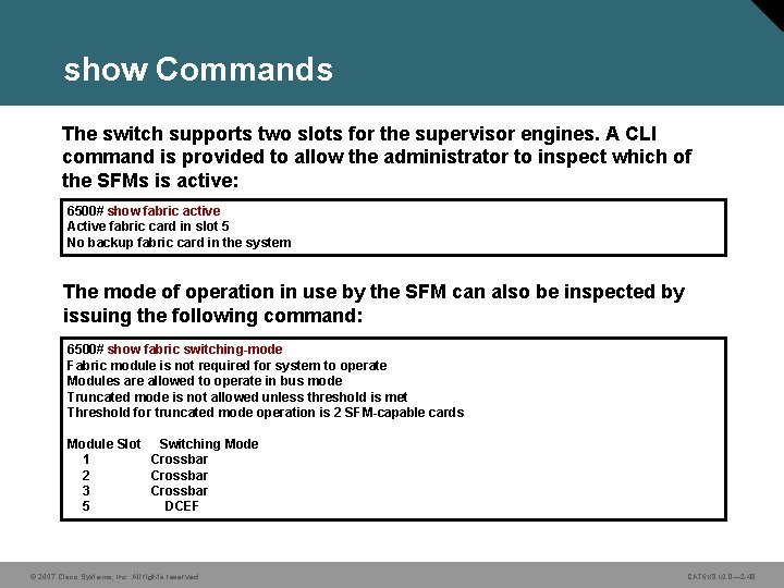 show Commands The switch supports two slots for the supervisor engines. A CLI command