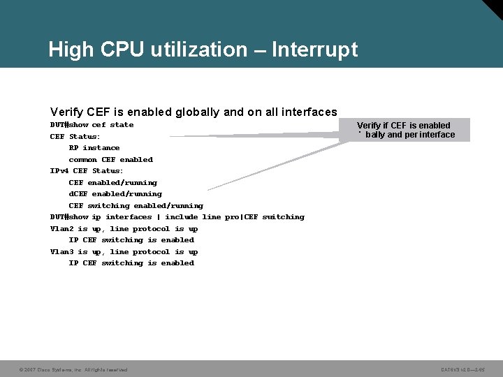 High CPU utilization – Interrupt Verify CEF is enabled globally and on all interfaces