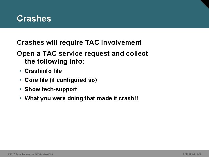 Crashes will require TAC involvement Open a TAC service request and collect the following