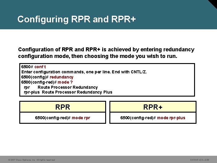 Configuring RPR and RPR+ Configuration of RPR and RPR+ is achieved by entering redundancy