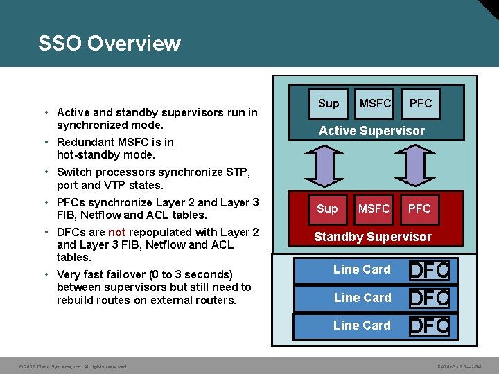 SSO Overview • Active and standby supervisors run in synchronized mode. • Redundant MSFC