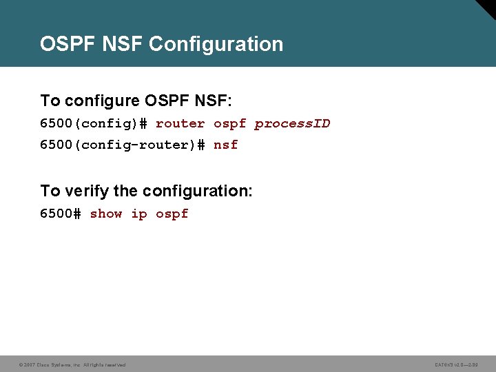 OSPF NSF Configuration To configure OSPF NSF: 6500(config)# router ospf process. ID 6500(config-router)# nsf