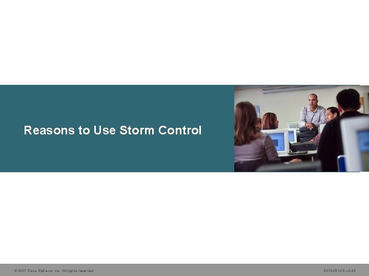 Reasons to Use Storm Control © 2007 Cisco Systems, Inc. All rights reserved. CAT