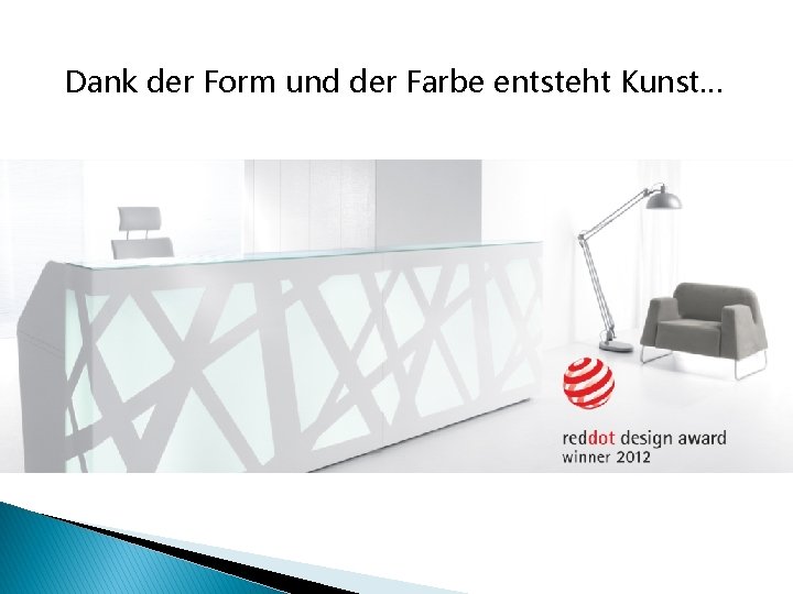 Dank der Form und der Farbe entsteht Kunst… 