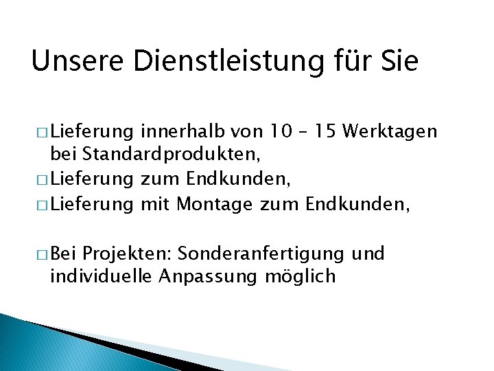 Unsere Dienstleistung für Sie � Lieferung innerhalb von 10 – 15 Werktagen bei Standardprodukten,