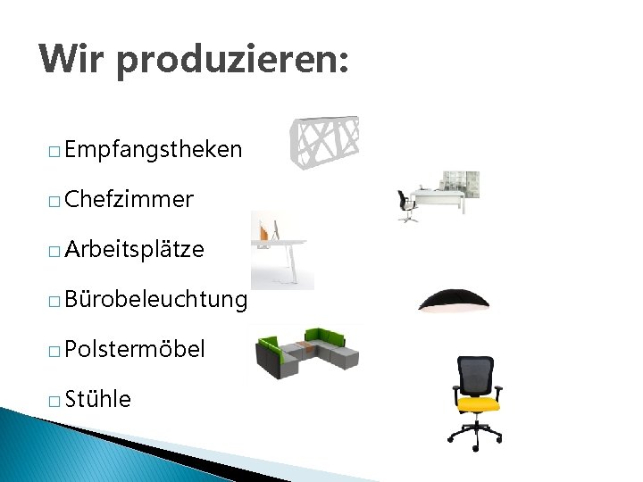 Wir produzieren: � Empfangstheken � Chefzimmer � Arbeitsplätze � Bürobeleuchtung � Polstermöbel � Stühle