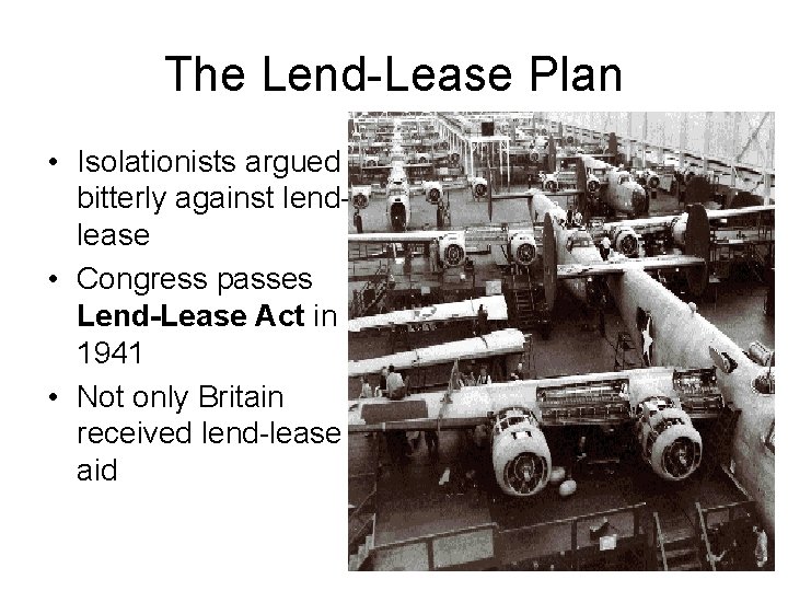 The Lend-Lease Plan • Isolationists argued bitterly against lendlease • Congress passes Lend-Lease Act