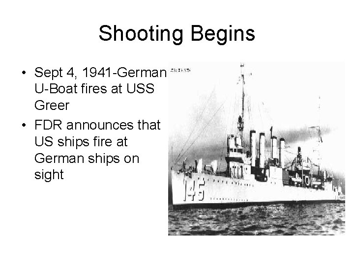 Shooting Begins • Sept 4, 1941 -German U-Boat fires at USS Greer • FDR