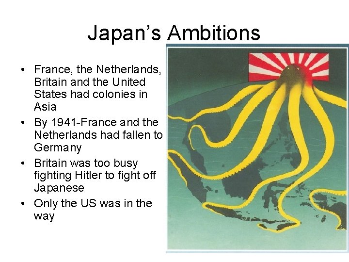 Japan’s Ambitions • France, the Netherlands, Britain and the United States had colonies in