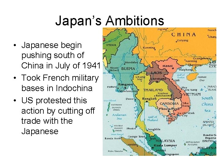 Japan’s Ambitions • Japanese begin pushing south of China in July of 1941 •