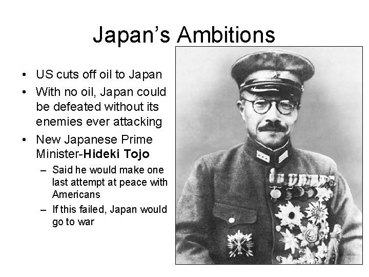 Japan’s Ambitions • US cuts off oil to Japan • With no oil, Japan