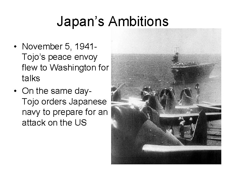 Japan’s Ambitions • November 5, 1941 Tojo’s peace envoy flew to Washington for talks