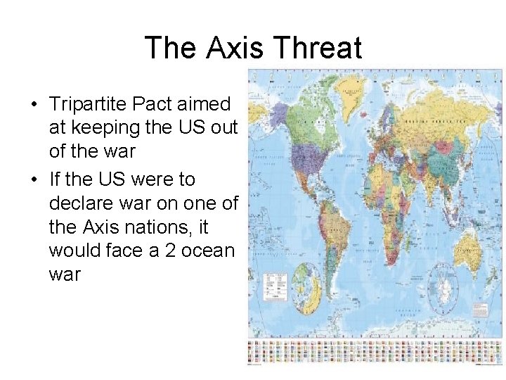 The Axis Threat • Tripartite Pact aimed at keeping the US out of the