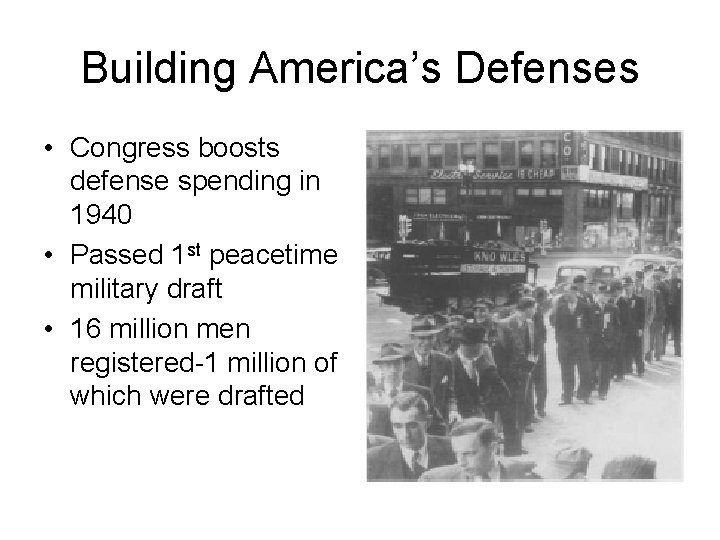 Building America’s Defenses • Congress boosts defense spending in 1940 • Passed 1 st